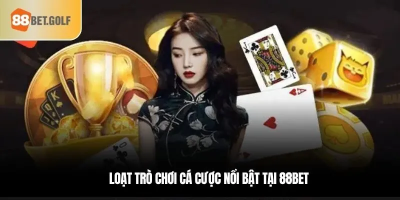 Loạt trò chơi cá cược nổi bật tại 88bet