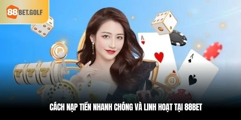 Cách nạp tiền nhanh chóng và linh hoạt tại 88bet