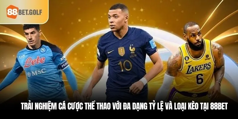 Trải nghiệm cá cược thể thao với đa dạng tỷ lệ và loại kèo tại 88bet