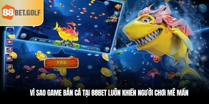 Vì sao game bắn cá tại 88bet luôn khiến người chơi mê mẩn
