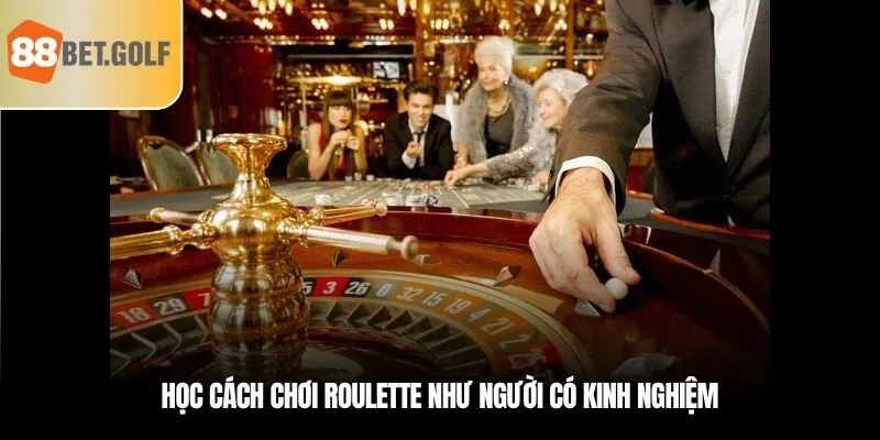 Cách Chơi Roulette - Bí Kíp Rinh Giải Thưởng Khủng Tại 88BET 3 Học cách chơi Roulette như người có kinh nghiệm