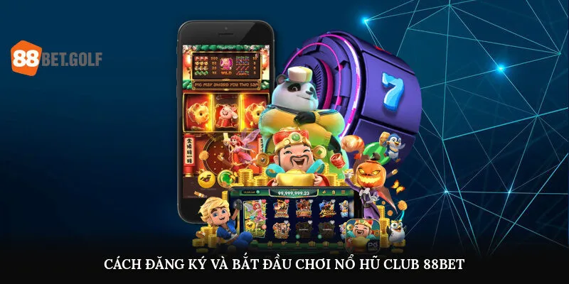 Cách đăng ký và bắt đầu chơi nổ hũ Club 88BET