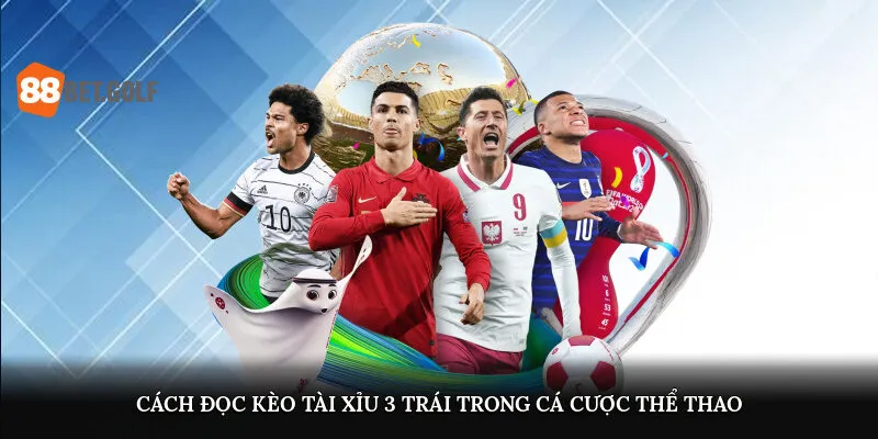 Tài Xỉu 3 Trái - Thông Tin Về Hình Thức Cá Độ Hot Tại 88BET 2 Cách đọc kèo tài xỉu 3 trái trong cá cược thể thao