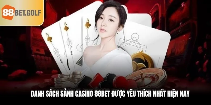 Danh sách sảnh casino 88bet được yêu thích nhất hiện nay