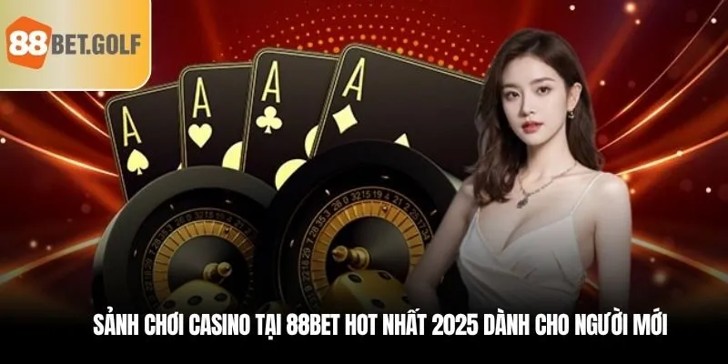 Sảnh chơi casino tại 88bet hot nhất 2025 dành cho người mới