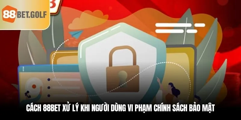 Cách 88BET xử lý khi người chơi vi phạm chính sách bảo mật