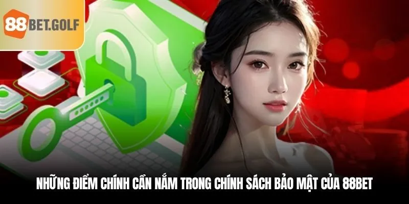 Những điểm chính cần nắm trong chính sách bảo mật của 88BET