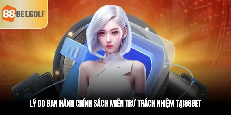Điều Khoản Hội Viên Cần Nắm Rõ - Miễn Trừ Trách Nhiệm 88BET 1 Lý do phải ban hành chính sách miễn trừ trách nhiệm 88BET