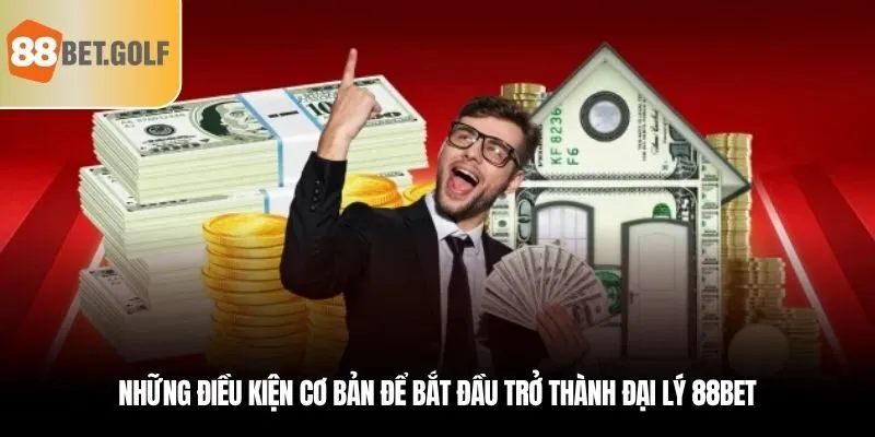Những điều kiện cơ bản để bắt đầu trở thành đại lý 88bet