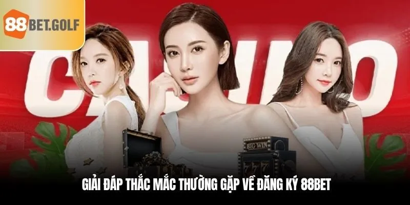 Bắt Đầu Trải Nghiệm Giải Trí Ngay Hôm Nay Khi Đăng Ký 88BET 4 Giải đáp thắc mắc thường gặp về đăng ký 88BET