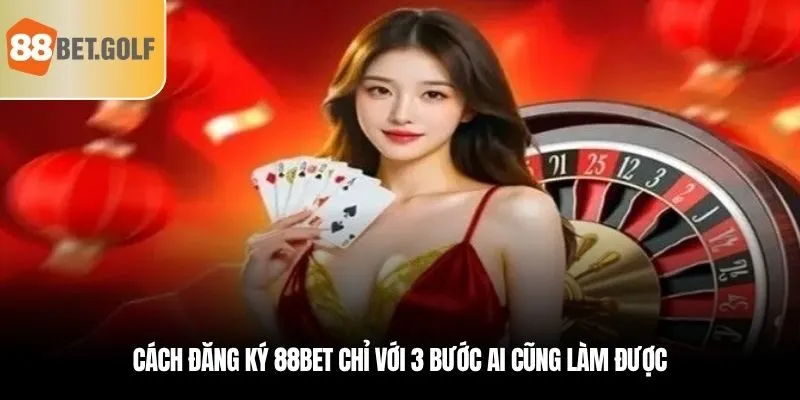 Bắt Đầu Trải Nghiệm Giải Trí Ngay Hôm Nay Khi Đăng Ký 88BET 2 Cách đăng ký 88BET chỉ với 3 bước ai cũng làm được