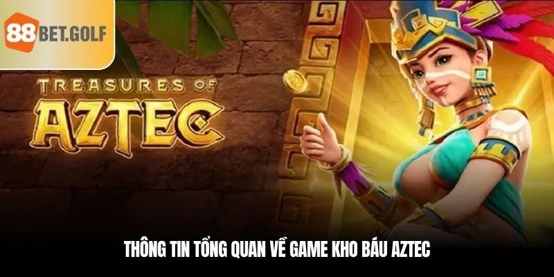 Kho Báu Aztec - Khám Phá Hành Trình Săn Hũ Đẳng Cấp Ở 88BET 1 Thông tin tổng quan về game kho báu Aztec