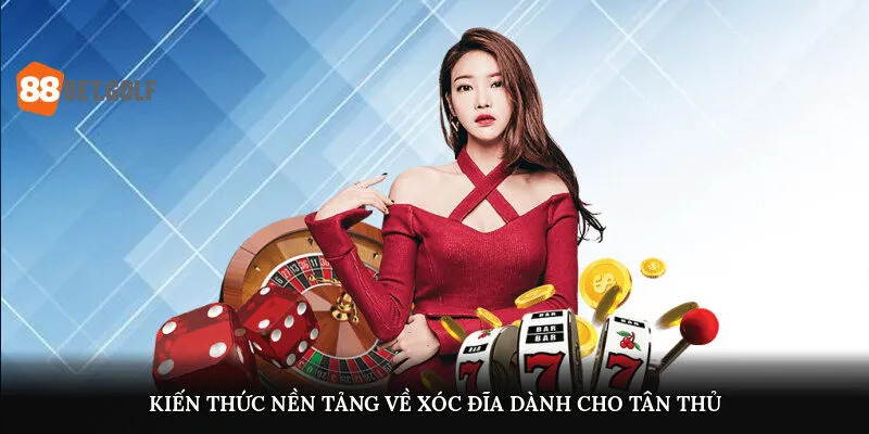 Top Game Xóc Đĩa Uy Tín Nhất 2025 Dành Cho Tân Binh Ở 88BET 1 Kiến thức nền tảng về xóc đĩa dành cho tân thủ