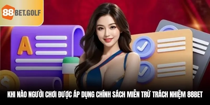 Điều Khoản Hội Viên Cần Nắm Rõ - Miễn Trừ Trách Nhiệm 88BET 3 Khi nào người chơi được áp dụng chính sách miễn trừ trách nhiệm 88BET