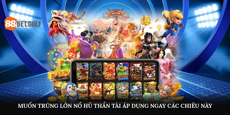 Nổ Hũ Thần Tài - Trò Chơi Đổi Thưởng Đẳng Cấp Tại 88BET 3 Muốn trúng lớn ở game nổ hũ thần tài? Áp dụng ngay các chiêu này
