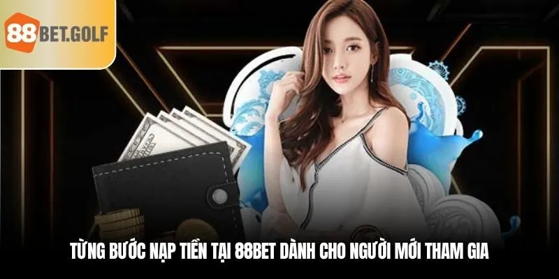 Nạp Tiền 88BET - Nhanh Chóng Chỉ Trong Tích Tắc Tại 88BET 1 Từng bước nạp tiền tại 88BET dành cho người mới tham gia