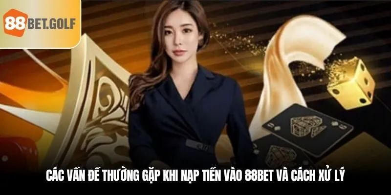 Nạp Tiền 88BET - Nhanh Chóng Chỉ Trong Tích Tắc Tại 88BET 2 Các vấn đề thường gặp khi nạp tiền vào 88BET và cách xử lý