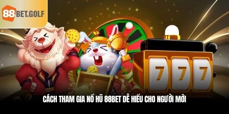 Cách tham gia Nổ hũ 88BET dễ hiểu cho người mới