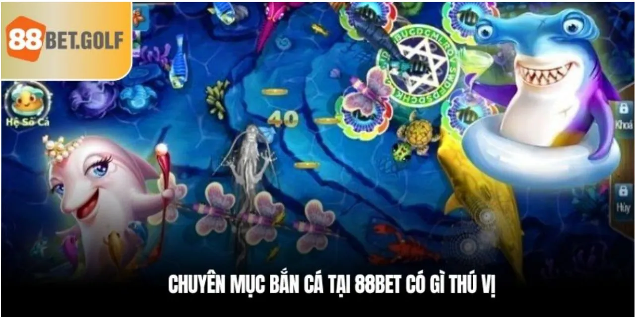 Chuyên mục bắn cá 88bet có gì thú vị?