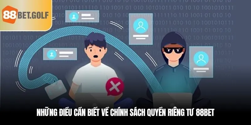 Quyền Riêng Tư - Biện Pháp Để Đảm Bảo An Toàn Tại 88BET 1 Những điều cần biết về chính sách quyền riêng tư tại 88BET