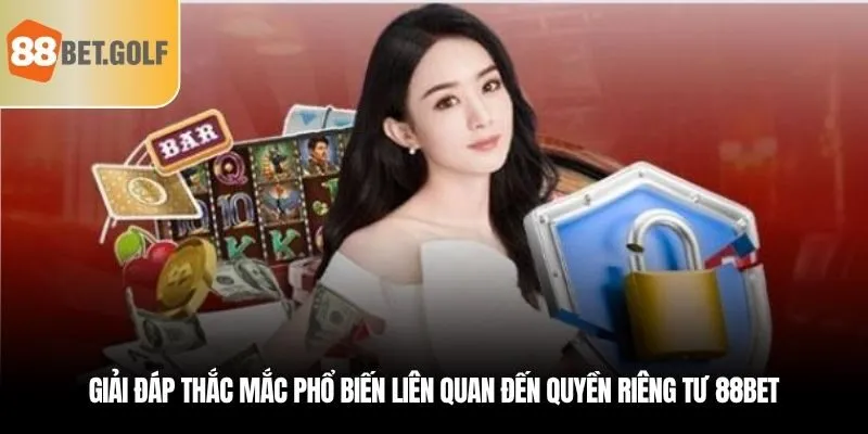 Quyền Riêng Tư - Biện Pháp Để Đảm Bảo An Toàn Tại 88BET 3 Giải đáp thắc mắc phổ biến liên quan đến quyền riêng tư 88BET