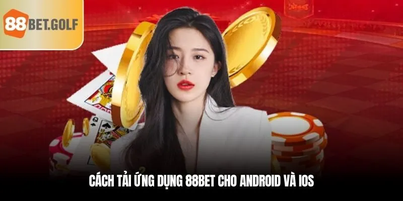Truy Cập Nền Tảng Giải Trí Mọi Lúc Mọi Nơi Khi Tải App 88BET 2 Cách tải ứng dụng 88BET cho Android và iOS