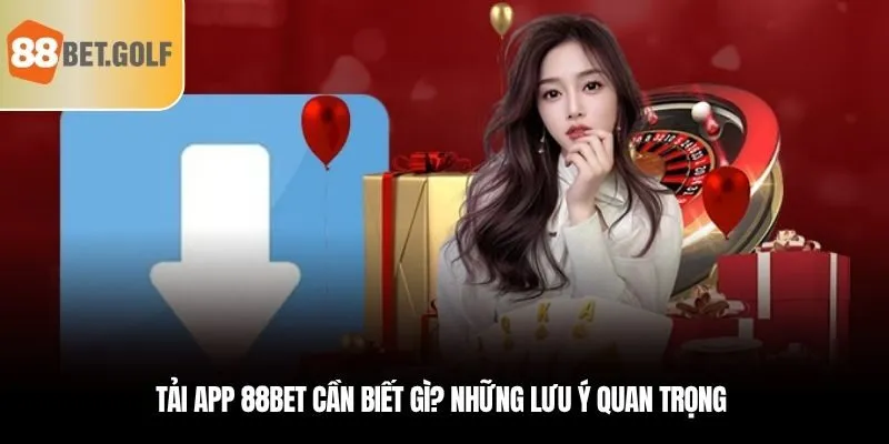 Truy Cập Nền Tảng Giải Trí Mọi Lúc Mọi Nơi Khi Tải App 88BET 3 Tải app 88BET cần biết gì? Những lưu ý quan trọng