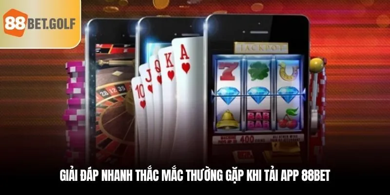 Truy Cập Nền Tảng Giải Trí Mọi Lúc Mọi Nơi Khi Tải App 88BET 4 Giải đáp nhanh thắc mắc thường gặp khi tải app 88BET