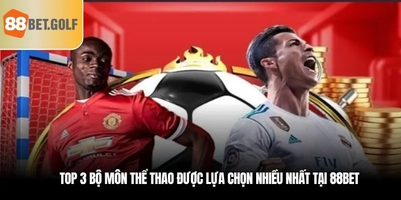 Tận Hưởng Những Giải Đấu Cực Hấp Dẫn Tại Thể Thao 88BET 2 Top 3 bộ môn thể thao được lựa chọn nhiều nhất tại 88bet
