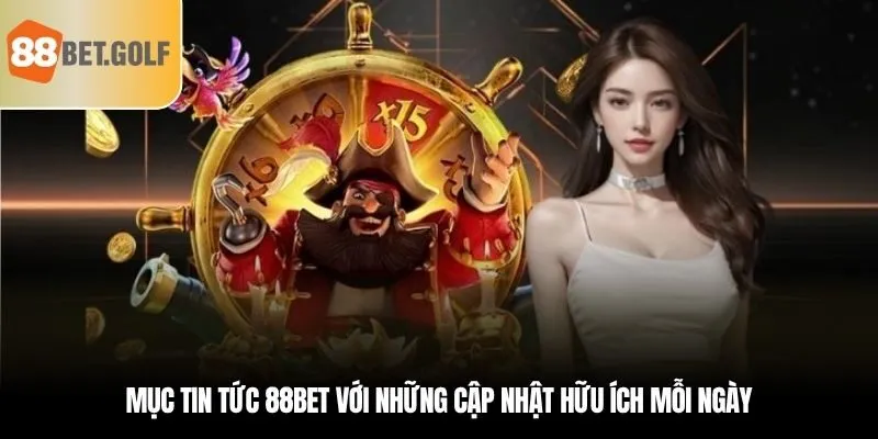 Mục tin tức 88BET với những cập nhật hữu ích mỗi ngày