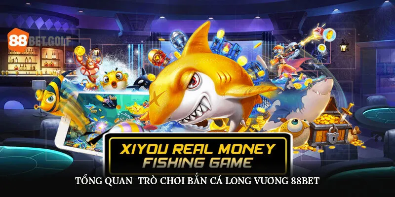 Tổng quan trò chơi bắn cá Long Vương 88BET
