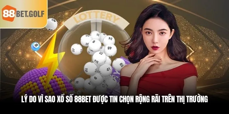 Xổ Số 88BET - Địa Chỉ Uy Tín Biến Số Thành Vàng Cùng 88BET 4 Lý do vì sao xổ số 88BET được tin chọn rộng rãi trên thị trường